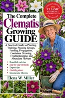THE COMPLETE CLEMATIS GROWING GUIDE: A Practical Guide to Planting, Training, Pruning Groups, Feeding, Propagation, Container Growing, Troubleshooting, and Abundant Flowers B0HKGGLPM4 Book Cover