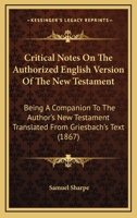 Critical Notes On The Authorized English Version Of The New Testament: Being A Companion To The Author's New Testament Translated From Griesbach's Text 1436816203 Book Cover