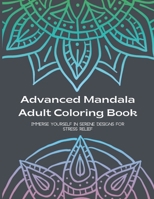 Advanced Mandala Adult Coloring Book: Immerse Yourself in Serene Designs for Stress Relief. B0CTK7J1WW Book Cover