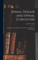 Spinal Disease and Spinal Curvature: Their Treatment by Suspension and the Use of the Plaster of Paris Bandage 1013720458 Book Cover