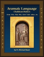 Aramaic Language Chaldean Dialect: Read, Write and Speak Modern Aramaic Chaldean Dialect (1) (Modern Aramaic Chaldean Language) 1941464181 Book Cover