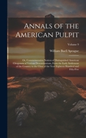 Annals of the American Pulpit; or, Commemorative Notices of Distinguished American Clergymen of Various Denominations, From the Early Settlement of ... Eighteen Hundred and Fifty-five; Volume 9 1020492414 Book Cover