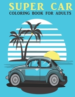 Super Car Coloring Book For Adults: An Adults Coloring Book With car Collection, Stress Remissive, and Relaxation. B08TZ7HNRC Book Cover