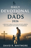 Daily Devotional for Dads 2026: A 365-Day, 5-Minute Devotion for Faith, Growth, and Leadership for Everyday Fatherhood B0G62MFR8D Book Cover