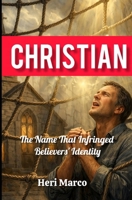 Christian: The Name That Infringed Believers’ Identity B0GHVLWS2T Book Cover