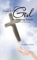Grace of God in Amazing Events: A Collection of Short Stories 1477273751 Book Cover