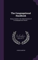 The Congregational handbook: being a guide to the administration of a Congregational Church .. 1378072359 Book Cover