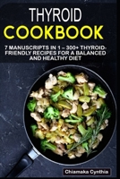 THYROID COOKBOOK: 7 Manuscripts in 1 – 300+ Thyroid- friendly recipes for a balanced and healthy diet B08NSB2DS3 Book Cover