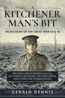 A Kitchener Man's Bit: An Account of the Great War 1914-18: Rifleman Gerald Dennis (C/12747), 21st Service Battalion, the King's Royal Rifle Corps (the Yeoman Rifles) 1911096206 Book Cover