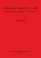 Indigenous Archaeology in India: Prospects for an Archaeology of the Subaltern 1407304097 Book Cover