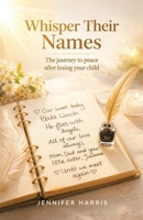 Whisper Their Names: The journey to peace after losing your child 0228881374 Book Cover