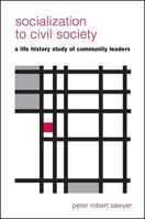 Socialization To Civil Society: A Life-History Study Of Community Leaders 0791461866 Book Cover