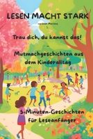 LESEN MACHT STARK Trau dich, du kannst das! – Mutmachgeschichten aus dem Kinderalltag: 5-Minuten-Geschichten für Leseanfänger (German Edition) B0F4XW63NV Book Cover
