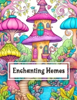 Enchanting Homes Coloring Book: Over 50 Beautifully Detailed Illustrations of Fantasy Homes in an Enchanted Forest Coloring Book for Adults and Children B0CPS99B25 Book Cover