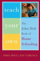Teach Your Own: The John Holt Book of Homeschooling 0440550556 Book Cover