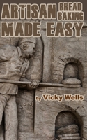 Artisan Bread Baking Made Easy: Make in Your Bread Machine Bake in Your Oven 0977234649 Book Cover