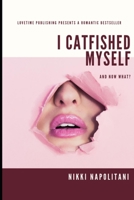 I Catfished Myself... and now what? B08M7G8DJ1 Book Cover
