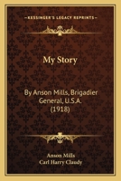 My Story: By Anson Mills, Brigadier General, U.S.A. (1918) 1164103075 Book Cover
