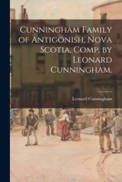 Cunningham Family of Antigonish, Nova Scotia, Comp. by Leonard Cunningham. 1014416469 Book Cover