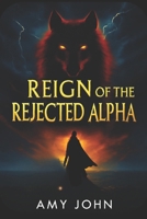 Reign of the Rejected Alpha: Awakening the Hidden Power (The Rejected Alpha Chronicles- Dark Paranormal fantasy, Romance, Werewolf Shifter, Alpha Female, Pack Betrayal, Supernatural) B0F8VYNP4L Book Cover