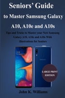 Seniors’ Guide to Master Samsung Galaxy A10, A10e and A10s: Tips and Tricks to Master your New Samsung Galaxy A10, A10e and A10s With illustrations for Seniors B08HTB48WY Book Cover