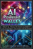 The AI-Powered Wallet: A Practical Guide to Using AI and Tech for Smart Money Management, Building Wealth, and Investing with Confidence 3057609864 Book Cover