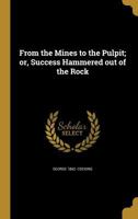 From the Mines to the Pulpit; or, Success Hammered out of the Rock 1362125008 Book Cover
