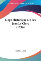Eloge Historique De Feu Jean Le Clerc (1736) 1166029409 Book Cover