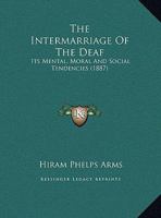 The Intermarriage of the Deaf: Its Mental, Moral and Social Tendencies 1017358605 Book Cover