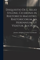 Disquisitio De L. Aelio Stilone, Ciceronis in Rhetoricis Magistro, Rhetoricorum Ad Herennium, Ut Videtur, Auctore (Latin Edition) 1022776045 Book Cover