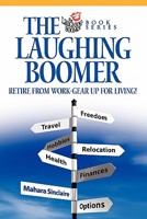 The Laughing Boomer: Retire from Work - Gear Up for Living! 0978060008 Book Cover