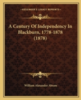 A Century Of Independency In Blackburn, 1778-1878 1179106105 Book Cover
