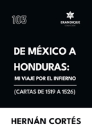 De México a Honduras: Mi viaje por el infierno (Cartas de 1519 a 1526) B0G48DB3VK Book Cover