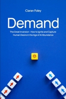 Demand: The Great Inversion - How to Ignite & Capture Human Desire in the Age of Al Abundance B0GYDH197V Book Cover