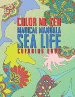 Color Me Zen Magical Mandala Sea Life Coloring Book: Relaxation Magic Coloring Pages For Adults Teens Fun, Easy Stress Relief Unique & Soothing For ... Ease Anxiety Beautiful & Exotic Sea Creatures 1660608953 Book Cover
