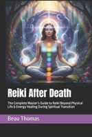 Reiki After Death: The Complete Master’s Guide to Reiki Beyond Physical Life & Energy Healing During Spiritual Transition B0GPNM5X58 Book Cover
