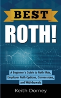 Best Roth! A Beginner's Guide to Roth IRAs, Employer Roth Options, Conversions, and Withdrawals 0991209923 Book Cover