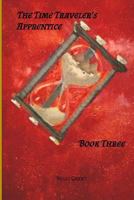 The Time Traveler's Apprentice Book Three 1534934731 Book Cover