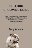 BULLDOG GROOMING GUIDE: Easy Techniques for Keeping Your Bulldog Clean and Comfortable, Strengthening Your Bond Through Grooming B0FSJW8R4P Book Cover