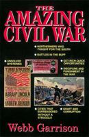 The Amazing Civil War: A Fascinating Collection of Little-Known Facts of the Four-Year Conflict That Changed America 1567313043 Book Cover