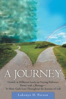 A Journey : Growth in Different Levels on Varying Pathways, Poetry with a Message-- to Show God's Love Throughout the Journey of Life 1973663953 Book Cover
