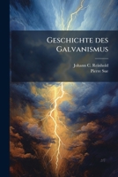 Geschichte Des Galvanismus: Nach Sue D.ä. Frey Bearbeitet, Nebst Zusätzen Und Einer Abhandlung Über Die Anwendung Des Galvanismus In Der Practischen Heilkunde : Zwey Abtheilungen... 1270818821 Book Cover