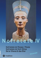 Nofretete / Nefertiti / Echnaton: Nofretete ist Moses / Nofretete ist Gott Shiva / Be`er Sheva & Das Bier (German Edition) 3384540743 Book Cover