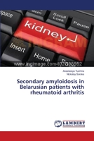 Secondary amyloidosis in Belarusian patients with rheumatoid arthritis 3659544655 Book Cover