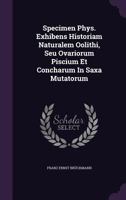 Specimen Phys. Exhibens Historiam Naturalem Oolithi, Seu Ovariorum Piscium Et Concharum In Saxa Mutatorum... 1276810709 Book Cover