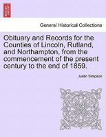 Obituary and Records for the Counties of Lincoln, Rutland, and Northampton, from the commencement of the present century to the end of 1859. 1240916108 Book Cover