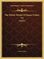 The Whole Works Of James Ussher V4 1104509474 Book Cover