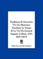 Traditions Et Souvenirs V5: Ou Memoires Touchant Le Temps Et La Vie Du General Auguste Colbert, 1793-1809 (1873) 1167693205 Book Cover