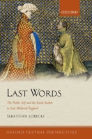 Last Words: The Public Self and the Social Author in Late Medieval England 0198790783 Book Cover