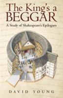 The King's a Beggar: A Study of Shakespeare's Epilogues 1480849049 Book Cover